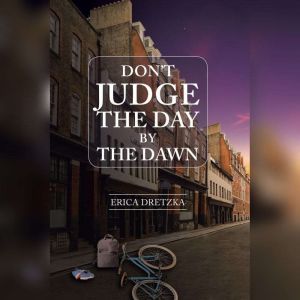 Dont Judge the Day by the Dawn, Erica Louise Dretzka