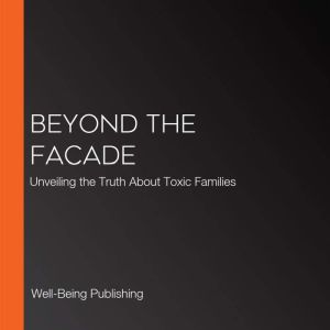 Beyond the Facade: Unveiling the Truth About Toxic Families