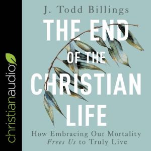 The End of the Christian Life, J Todd Billings