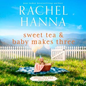 Sweet Tea Baby Makes Three, Rachel Hanna