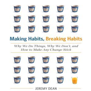 Making Habits, Breaking Habits, Jeremy Dean