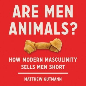 Are Men Animals?, Matthew Gutmann