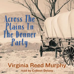 Across the Plains in the Donner Party..., Virginia Reed Murphy