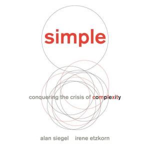 Simple: Conquering the Crisis of Complexity, Alan Siegel