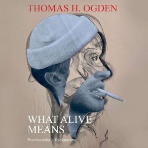 What Alive Means, Thomas H. Ogden