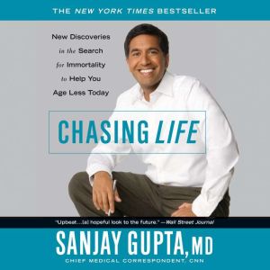 Chasing Life: New Discoveries in the Search for Immortality to Help You Age Less Today, Sanjay Gupta