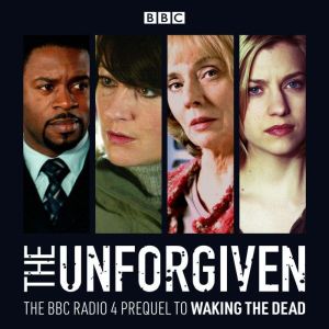 The Unforgiven: The BBC Radio 4 Prequel to Waking the Dead