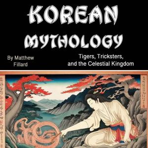 Korean Mythology: Tigers, Tricksters, and the Celestial Kingdom