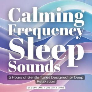 Calming Frequency Sleep Sounds, Sleeptime Publications