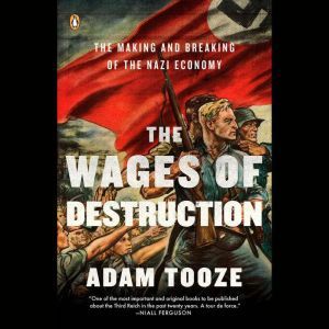 The Wages of Destruction: The Making and Breaking of the Nazi Economy, Adam Tooze