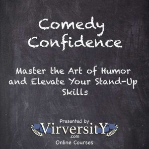 Comedy Confidence: Master the Art of Humor and Elevate Your Stand-Up Skills