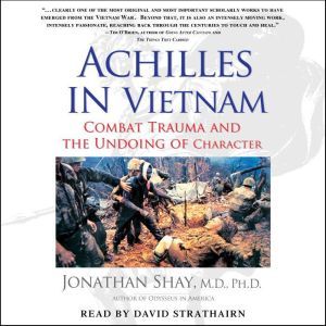 Achilles in Vietnam: Combat Trauma and the Undoing of Character, Jonathan Shay
