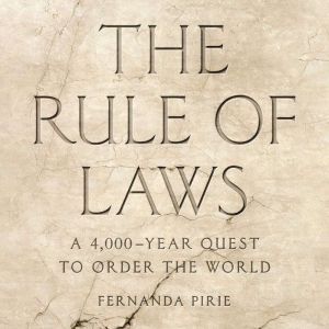 The Rule of Laws: A 4,000-Year Quest to Order the World, Fernanda Pirie