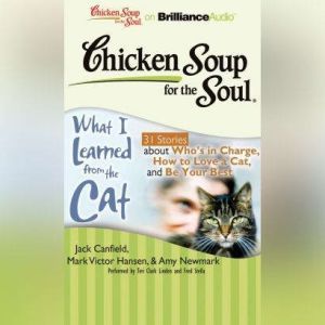Chicken Soup for the Soul: What I Learned from the Cat - 31 Stories about Who's in Charge, How to Love a Cat, and Be Your Best, Jack Canfield