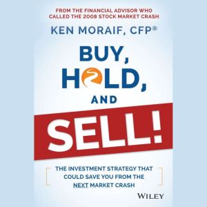 Buy, Hold, and Sell!: The Investment Strategy That Could Save You From the Next Market Crash, Ken Moraif