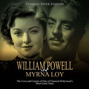 William Powell and Myrna Loy The Liv..., Charles River Editors