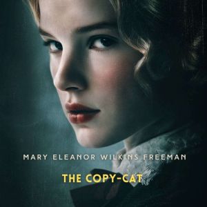 The CopyCat, Mary Eleanor Wilkins Freeman
