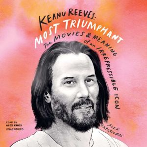 Keanu Reeves Most Triumphant, Alex Pappademas