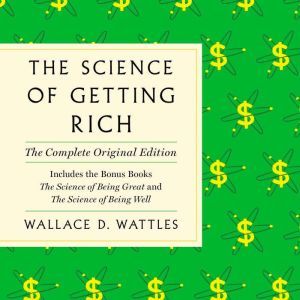 The Science of Getting Rich: The Complete Original Edition with Bonus Books, Wallace D. Wattles