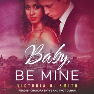 Baby, Be Mine, Victoria H. Smith