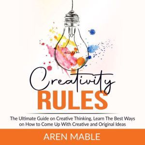 Creativity Rules The Ultimate Guide ..., Aren Mable