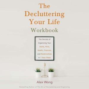 The Decluttering Your Life Workbook, Alex Wong