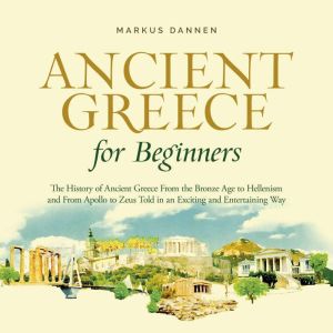 Ancient Greece for Beginners The His..., Markus Dannen