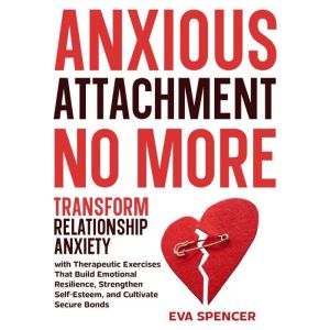 Anxious Attachment No More Transform..., Eva Spencer