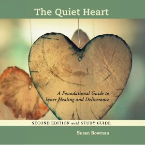 The Quiet Heart: A Foundational Guide to Inner Healing and Deliverance