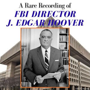 A Rare Recording of FBI Director J. E..., J. Edgar Hoover