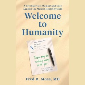 Welcome to Humanity, Fred Robert Moss MD