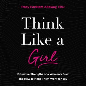 Think Like a Girl, Tracy Packiam Alloway Ph.D