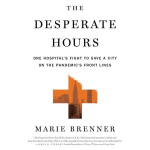The Desperate Hours: One Hospital's Fight to Save a City on the Pandemic's Front Lines, Marie Brenner