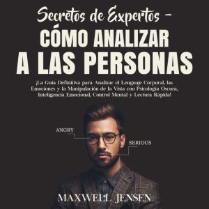 Secretos de Expertos - Cmo Analizar a las Personas: ¡La Gua Definitiva para Analizar el Lenguaje Corporal, las Emociones y la