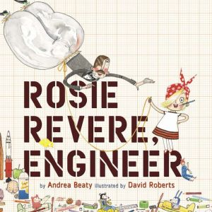 Rosie Revere, Engineer, Andrea Beaty