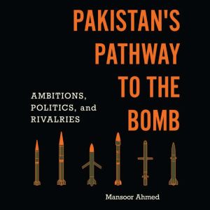Pakistans Pathway to the Bomb, Mansoor Ahmed