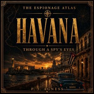 The Espionage Atlas Havana, P.J. Agness