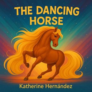 The Dancing Horse, Katherine Hernandez