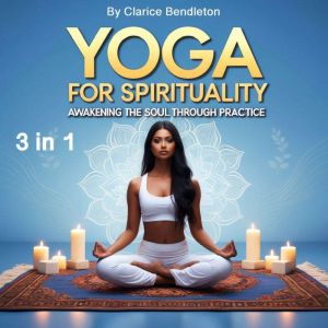 Yoga for Spirituality: Awakening the Soul Through Practice (3 in 1)