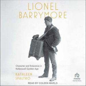 Lionel Barrymore: Character and Endurance in Hollywood's Golden Age