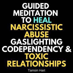 Guided Meditation To Heal Narcissistic Abuse, Gaslighting, Codependency & Toxic Relationships