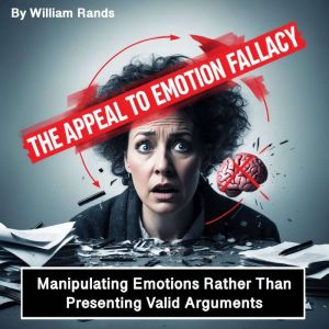 The Appeal to Emotion Fallacy, William Rands