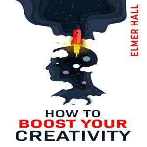 HOW TO BOOST YOUR CREATIVITY, Elmer Hall