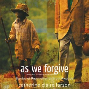 As We Forgive, Catherine Claire Larson