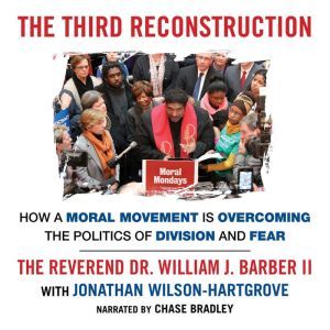 The Third Reconstruction: How a Moral Movement Is Overcoming the Politics of Division and Fear, The Reverend Dr. William J. Barber II