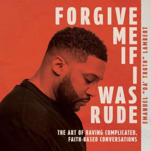 Forgive Me If I Was Rude, Emanuel Da Truth Lambert