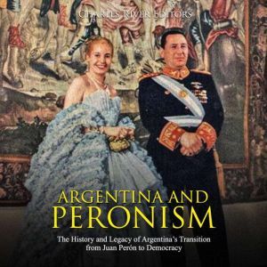Argentina and Peronism The History a..., Charles River Editors