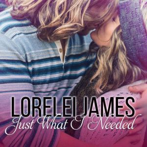 Just What I Needed, Lorelei James