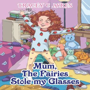 Mum, the Fairies Stole My Glasses, Tracey C. Ayres