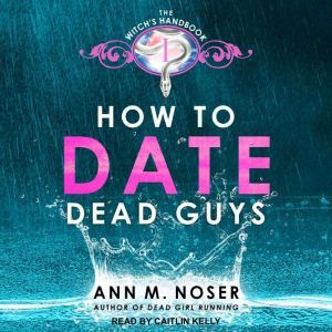 How to Date Dead Guys, Ann M. Noser